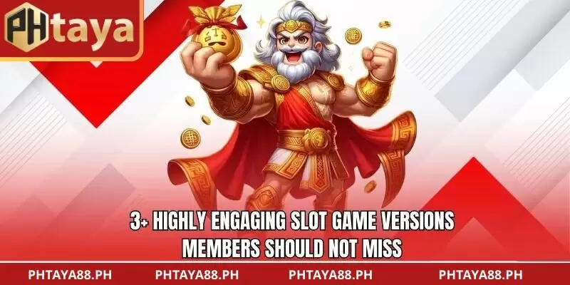 3+ highly engaging slot game versions members should not miss.