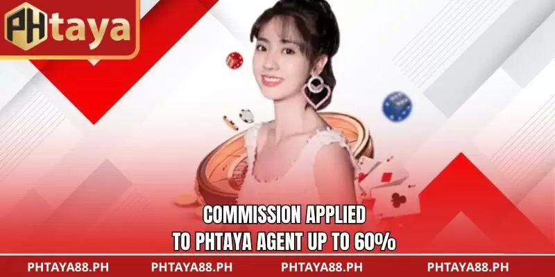 Commission applied to Agent PHTAYA up to 60%