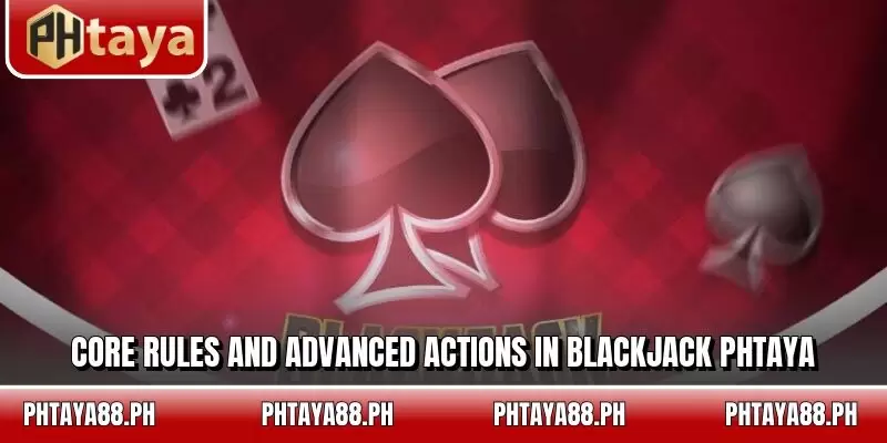 Core rules and advanced actions in Blackjack PHTAYA