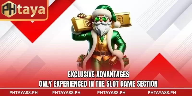 Exclusive advantages only experienced in the slot game section