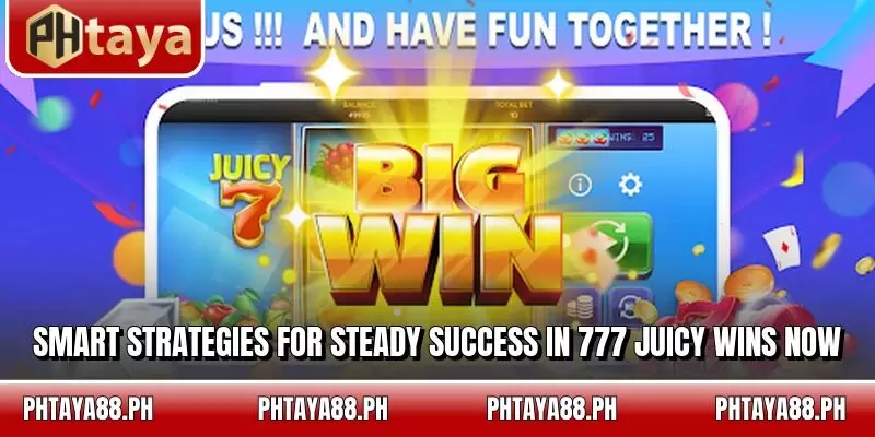 Smart strategies for steady success in 777 Juicy Wins now