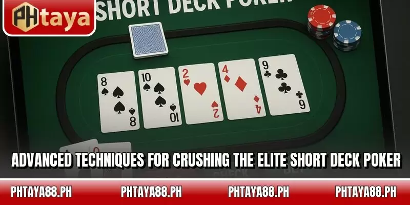 Advanced techniques for crushing the elite Short Deck Poker