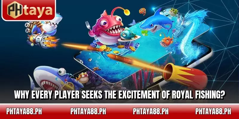 Why every player seeks the excitement of Royal Fishing?