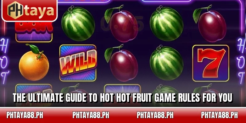 The ultimate guide to Hot Hot Fruit game rules for you